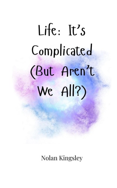 Life: Its Complicated (But Arent We All?)