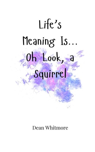 Lifes Meaning Is... Oh Look, a Squirrel