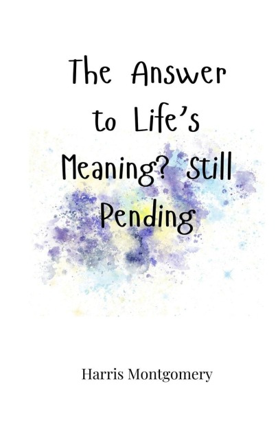 The Answer to Lifes Meaning? Still Pending
