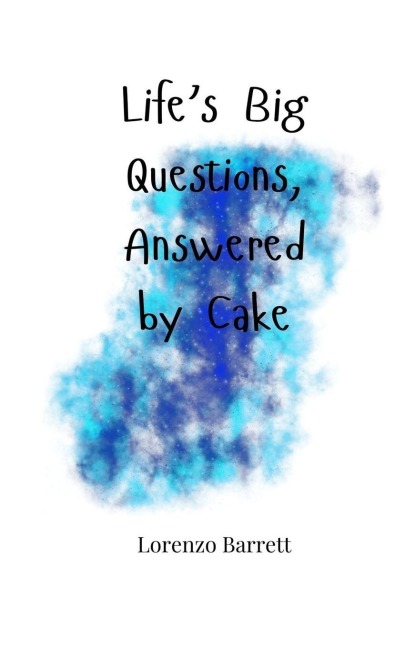 Lifes Big Questions, Answered by Cake