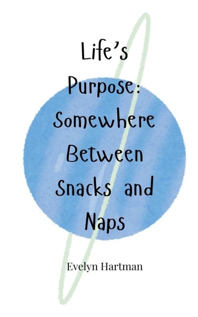 Lifes Purpose: Somewhere Between Snacks and Naps