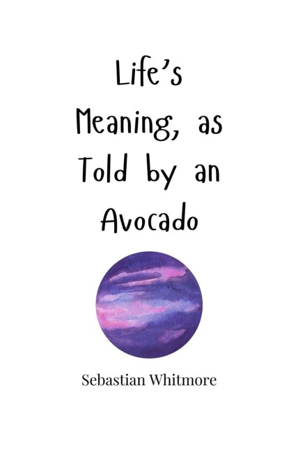 Lifes Meaning, as Told by an Avocado