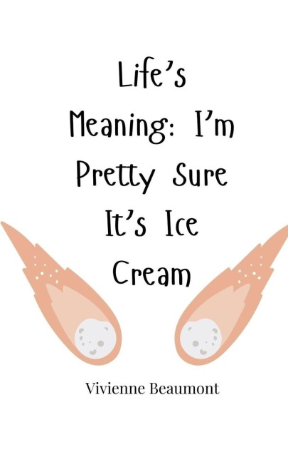 Lifes Meaning: Im Pretty Sure Its Ice Cream