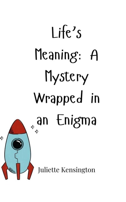 Lifes Meaning: A Mystery Wrapped in an Enigma