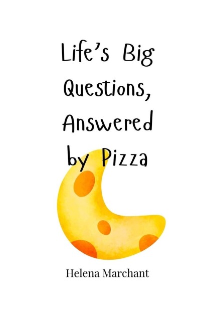 Lifes Big Questions, Answered by Pizza