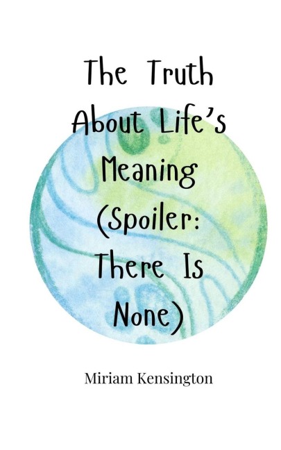 The Truth About Lifes Meaning (Spoiler: There Is None)