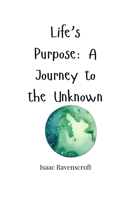 Lifes Purpose: A Journey to the Unknown