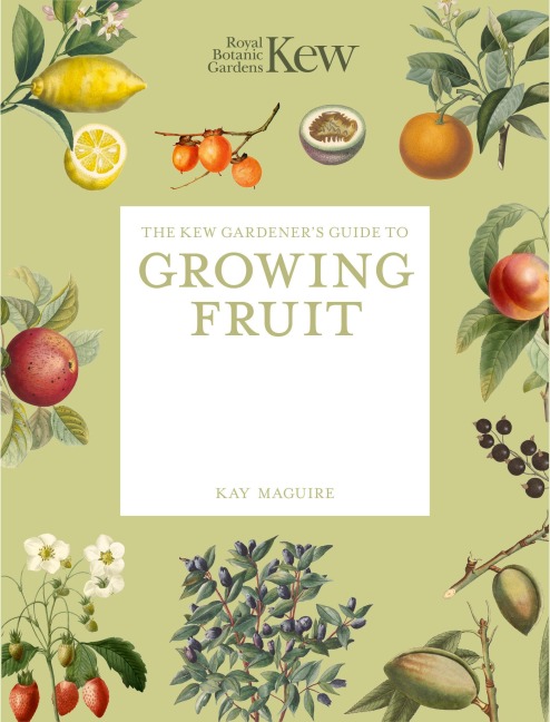 The Kew Gardeners Guide to Growing Fruit: The Art and Science to Grow Your Own Fruit