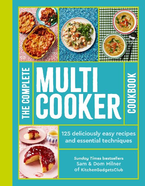 The Complete Multicooker Cookbook: Perfect for the Ninja Foodi, Speedi, Instant Pot and Your Favourite Machines