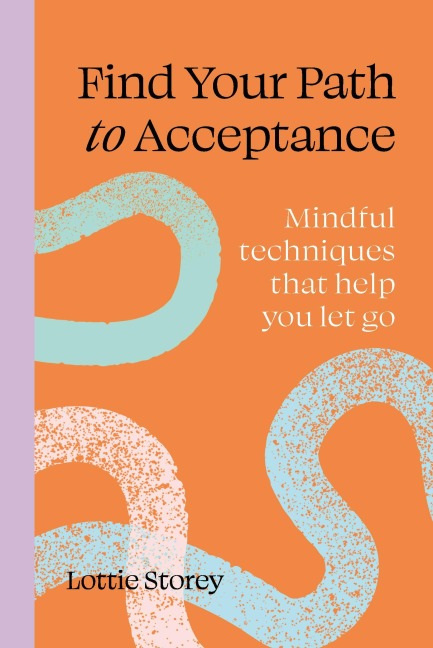 Find your path to acceptance: Mindful techniques that help you let go