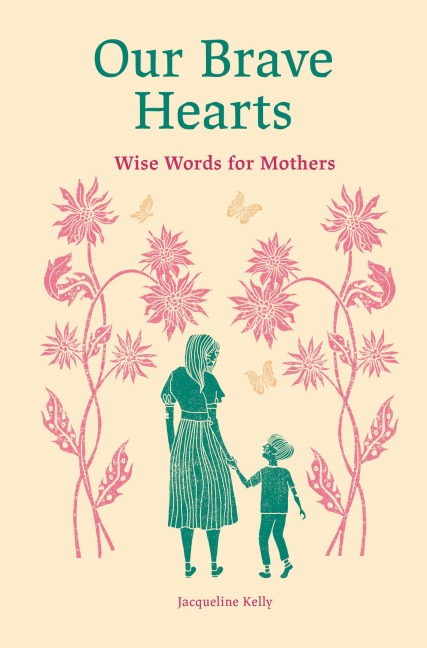 Our Brave Hearts: Wise Words for Mothers