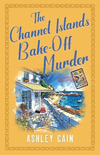 THE CHANNEL ISLANDS BAKE-OFF MURDER: An addictive seaside village British cozy mystery