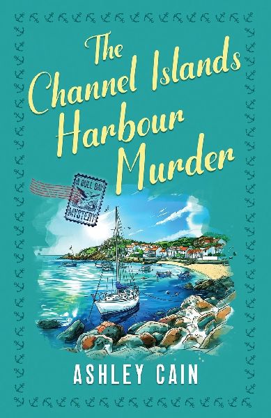 THE CHANNEL ISLANDS HARBOUR MURDER: An addictive seaside village British cozy mystery