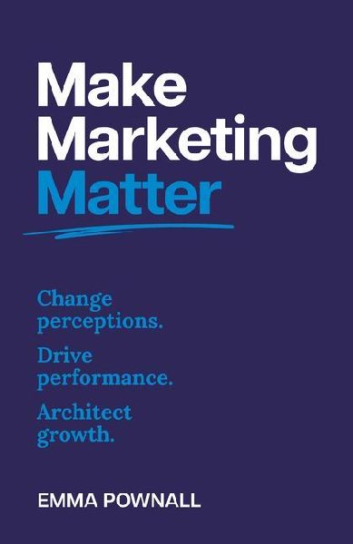 Make Marketing Matter: Change Perceptions. Drive Performance. Architect Growth.