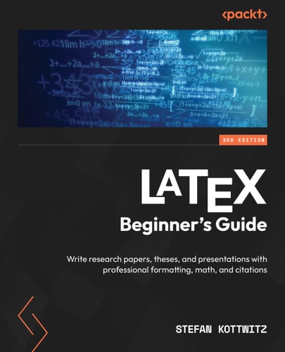 LATEX BEGINNER'S GUIDE Write Research Papers, Theses, and Presentations with Professional... Formatting, Math, and Citations
