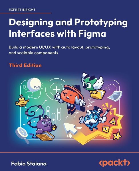 Designing and Prototyping Interfaces with Figma - Third Edition: Build a modern UI/UX with auto layout, prototyping, and scalable components
