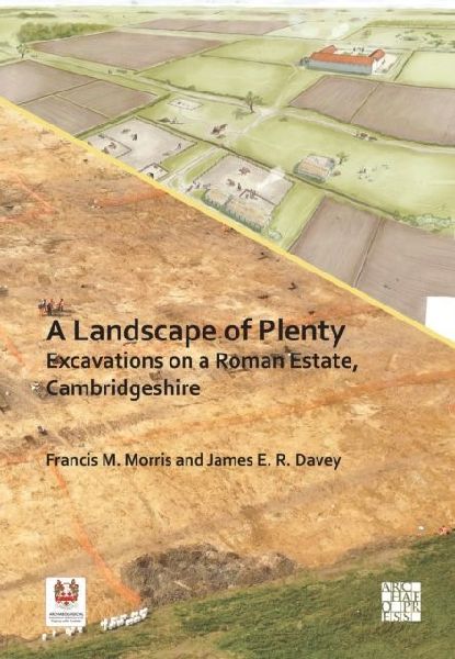 A Landscape of Plenty: Excavations on a Roman Estate, Cambridgeshire