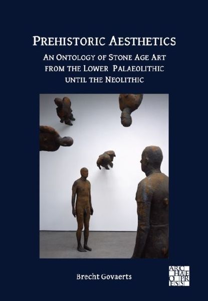 Prehistoric Aesthetics: An Ontology of Stone Age Art from the Lower Palaeolithic until the Neolithic