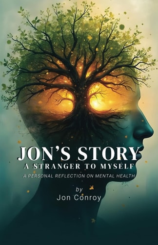 Jon's Story - a Stranger to Myself A Personal Reflection on Mental Health