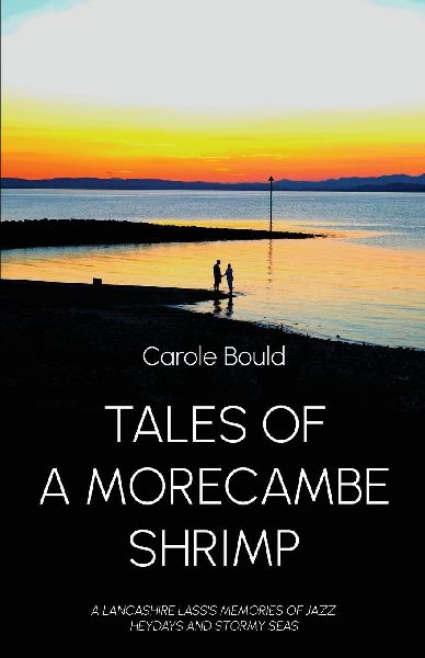 Tales of a Morecambe Shrimp: A Lancashire Lasss Memories of Jazz, Heydays and Stormy Seas