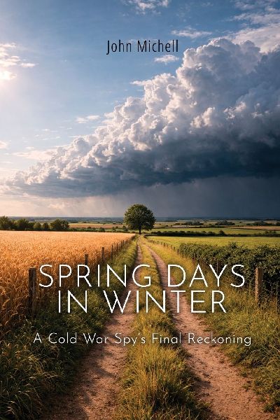 Spring Days in Winter: A Cold War Spys Final Reckoning