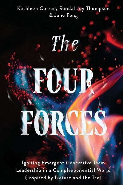 The Four Forces: Igniting Emergent Generative Team Leadership in a Complexponential World (Inspired by Nature and the Tao)