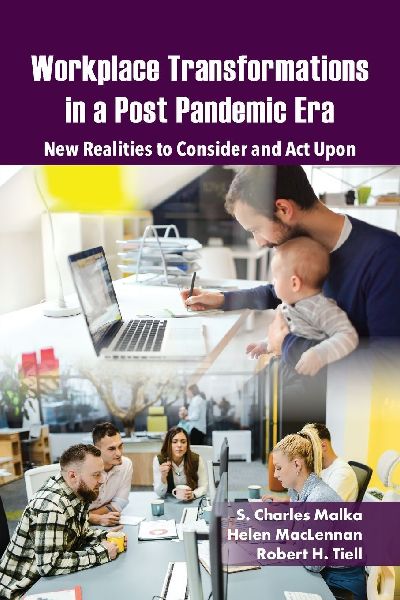 Workplace Transformations in a Post Pandemic Era: New Realities to Consider and ACT Upon - For Managers, Policymakers and Practitioners in the Field