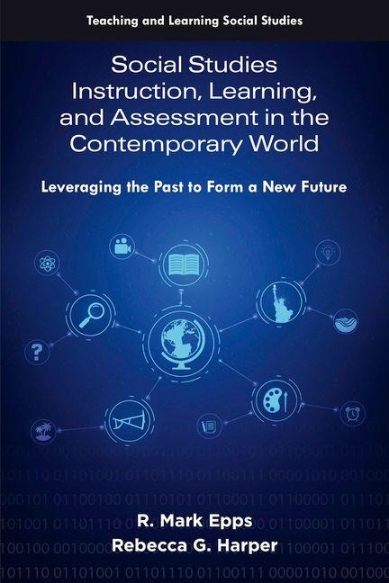 Social Studies Instruction, Learning, and Assessment in the Contemporary World: Leveraging the Past to Form a New Future