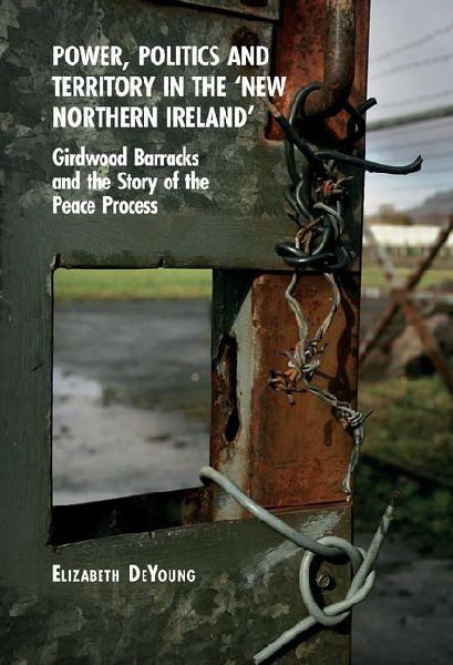 Power, Politics and Territory in the New Northern Ireland: Girdwood Barracks and the Story of the Peace Process