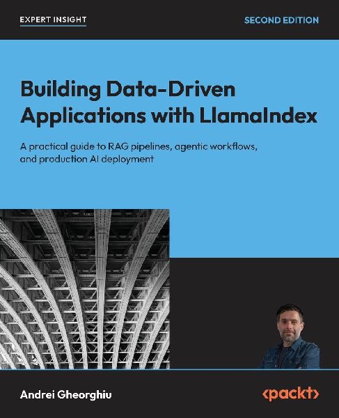 Building Data-Driven Applications with LlamaIndex - Second Edition: A practical guide to RAG pipelines, agentic workflows, and production AI deployment