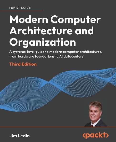 Modern Computer Architecture and Organization - Third Edition: A systems-level guide to modern computer architectures, from hardware foundations to AI datacenters
