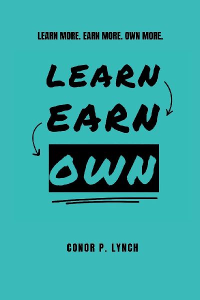Learn Earn Own: Learn More. Earn More. Own More.