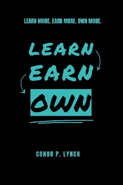 Learn Earn Own: Learn More. Earn More. Own More.