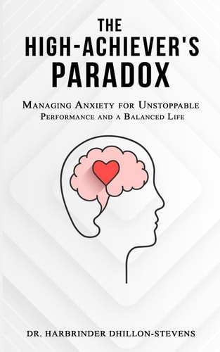 The High-Achiever’s Paradox: Managing Anxiety for Unstoppable Performance and a Balanced Life
