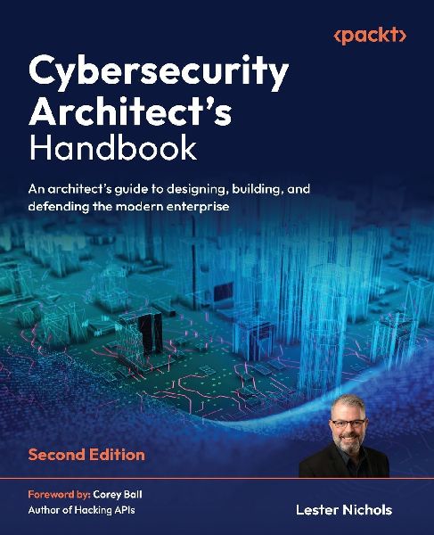 Cybersecurity Architect's Handbook - Second Edition: An architect's guide to designing, building, and defending the modern enterprise