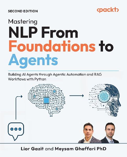 Mastering NLP From Foundations to Agents - Second Edition: Building AI Agents through Agentic Automation and RAG Workflows with Python