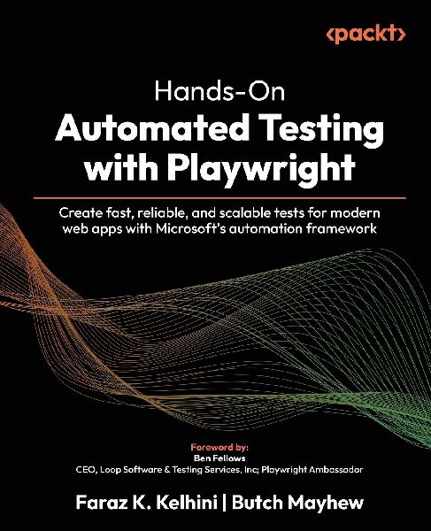 Hands-On Automated Testing with Playwright: Create fast, reliable, and scalable tests for modern web apps with Microsofts automation framework