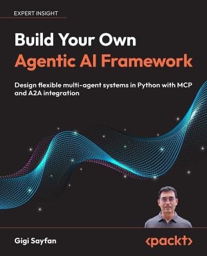 Build Your Own Agentic AI Framework: Design flexible multi-agent systems in Python with MCP and A2A integration