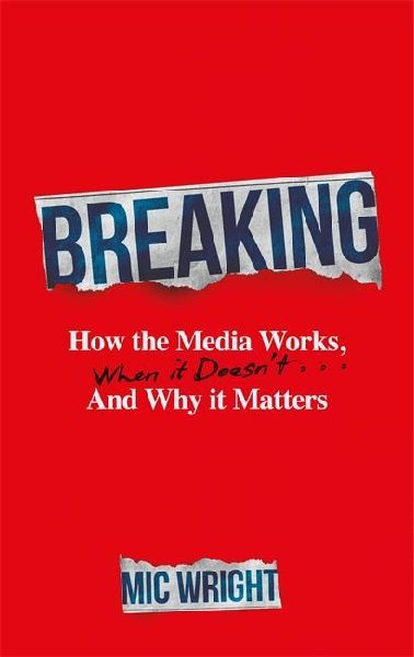 Breaking: How the Media Works, When it Doesn't and Why it Matters