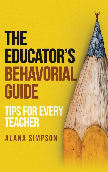 The Educator's Behavorial Guide: Tips for Every Teacher