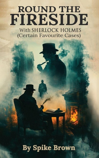 ROUND THE FIRESIDE: With Sherlock Holmes (Certain Favourite Cases)