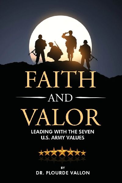 Faith and Valor: Leading With The Seven U.S. Army Values