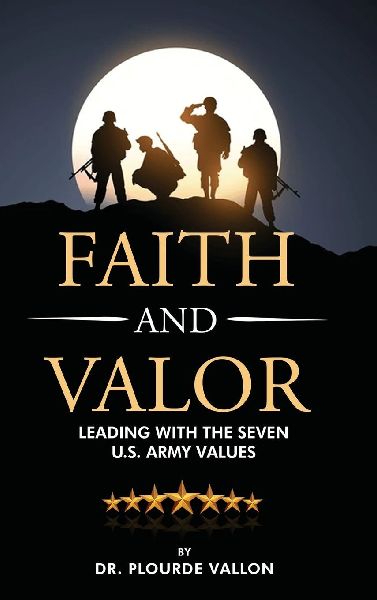 Faith and Valor: Leading With The Seven U.S. Army Values