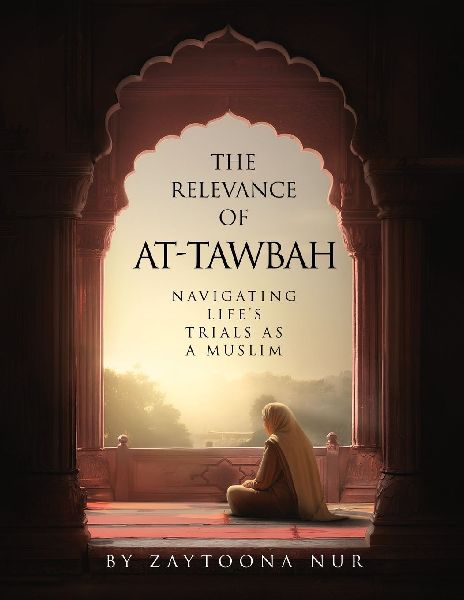 The Relevance of AT-Tawbah: Navigating Lifes Trials as a Muslim