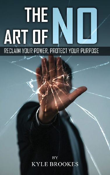 The Art Of NO: Reclaim Your Power, Protect your Purpose