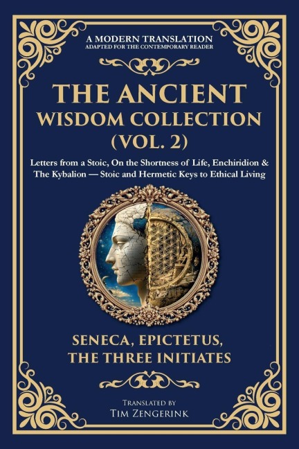 The Ancient Wisdom Collection (Vol. 2): Letters from a Stoic, On the Shortness of Life, Enchiridion & The Kybalion - Stoic and Hermetic Keys to Ethical Living