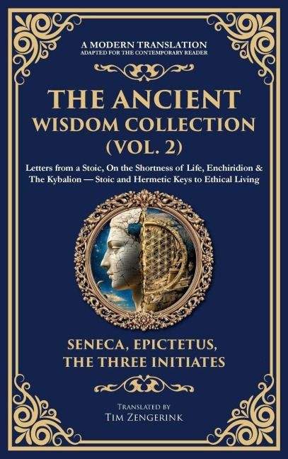 The Ancient Wisdom Collection (Vol. 2): Letters from a Stoic, On the Shortness of Life, Enchiridion & The Kybalion - Stoic and Hermetic Keys to Ethical Living (Deluxe Hardbound Edition)