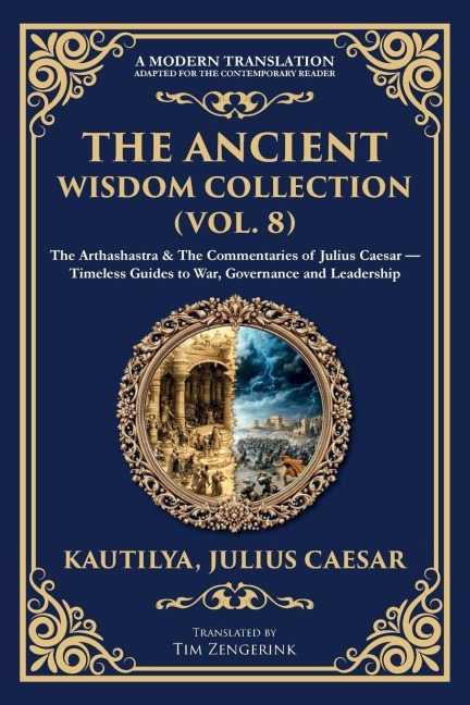 The Ancient Wisdom Collection (Vol. 8): The Arthashastra & The Commentaries of Julius Caesar - Timeless Guides to War, Governance and Leadership