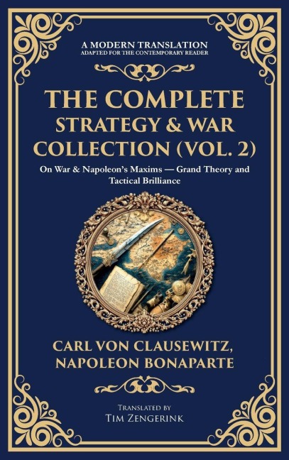 The Complete Strategy & War Collection (Vol. 2): On War & Napoleon's Maxims - Grand Theory and Tactical Brilliance (Deluxe Hardbound Edition)