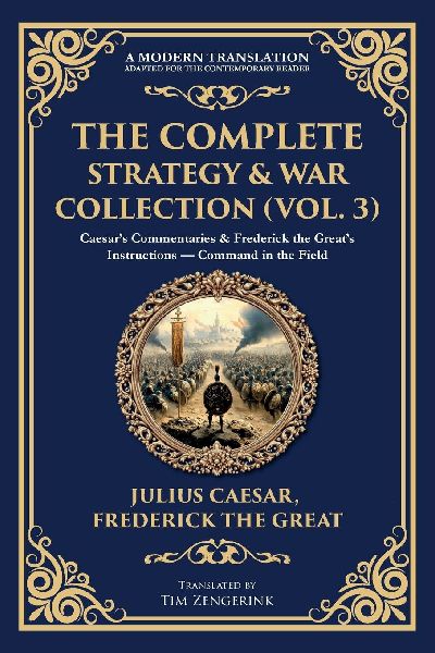 The Complete Strategy & War Collection (Vol. 3): Caesars Commentaries & Frederick the Greats Instructions - Command in the Field